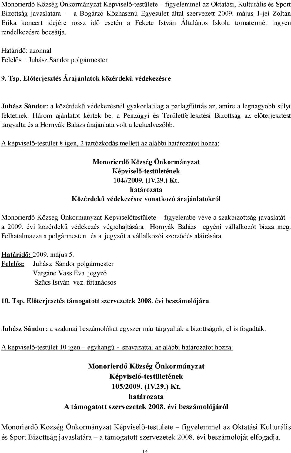 Előterjesztés Árajánlatok közérdekű védekezésre Juhász Sándor: a közérdekű védekezésnél gyakorlatilag a parlagfűírtás az, amire a legnagyobb súlyt fektetnek.