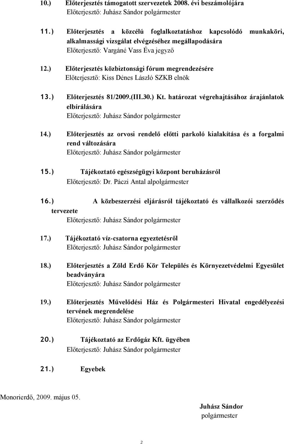 ) Előterjesztés közbiztonsági fórum megrendezésére Előterjesztő: Kiss Dénes László SZKB elnök 13.) Előterjesztés 81/2009.(III.30.) Kt.