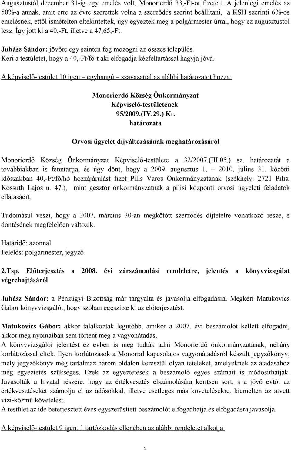 úrral, hogy ez augusztustól lesz. Így jött ki a 40,-Ft, illetve a 47,65,-Ft. Juhász Sándor: jövőre egy szinten fog mozogni az összes település.