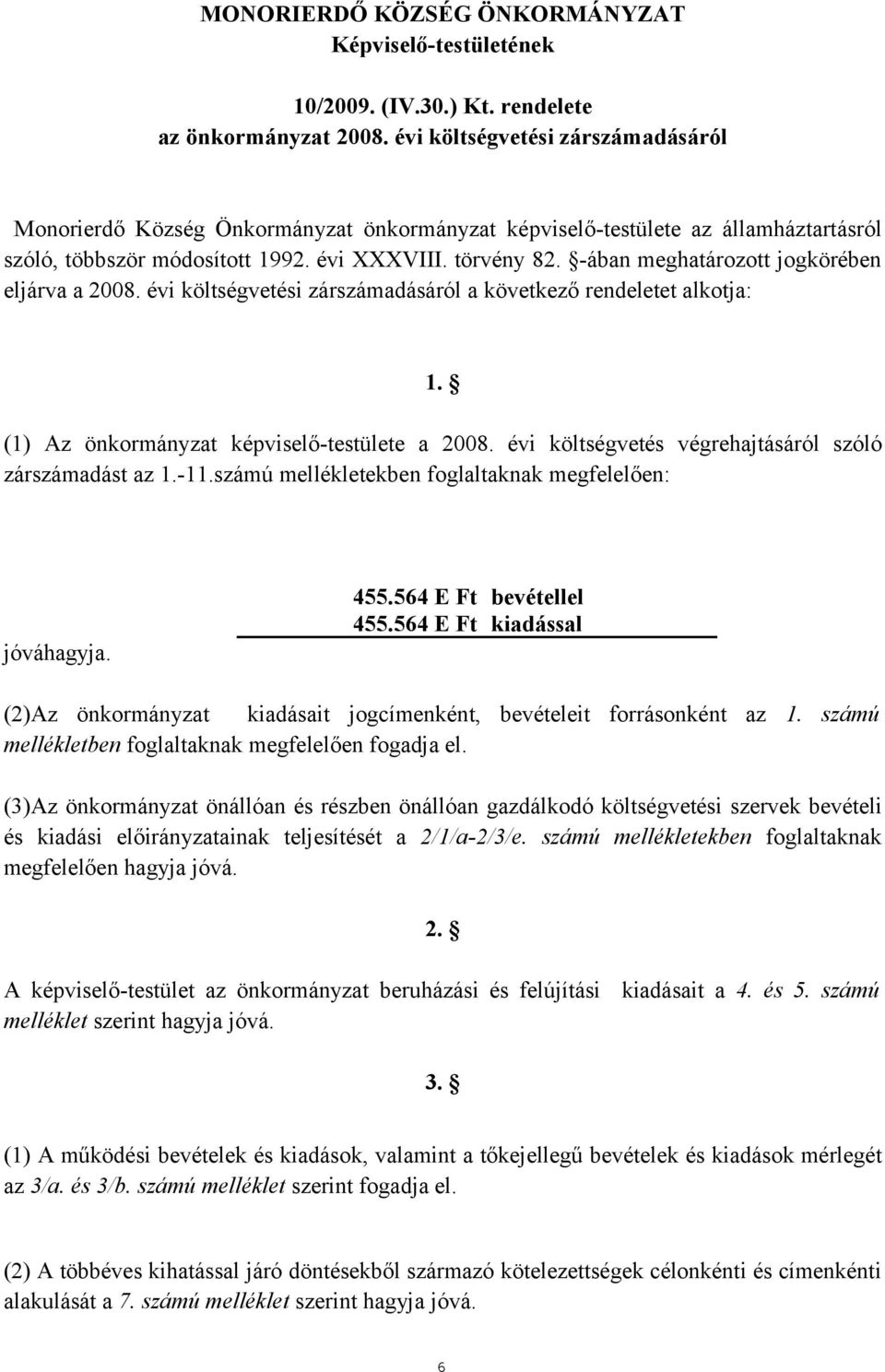 évi költségvetési zárszámadásáról a következő rendeletet alkotja: 1. (1) Az önkormányzat képviselő-testülete a 2008. évi költségvetés végrehajtásáról szóló zárszámadást az 1.-11.