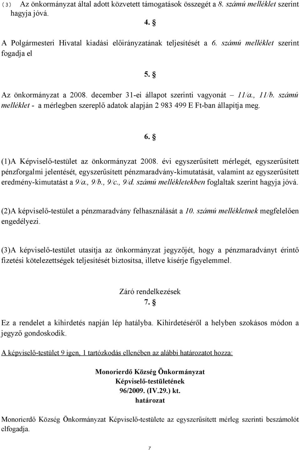 számú melléklet - a mérlegben szereplő adatok alapján 2 983 499 E Ft-ban állapítja meg. 6. (1)A Képviselő-testület az önkormányzat 2008.