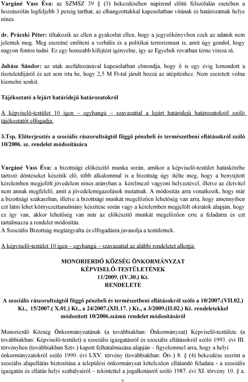 Meg szeretné említeni a verbális és a politikai terrorizmust is, amit úgy gondol, hogy nagyon fontos tudni. Ez egy hosszabb kifejtést igényelne, így az Egyebek rovatban térne vissza rá.