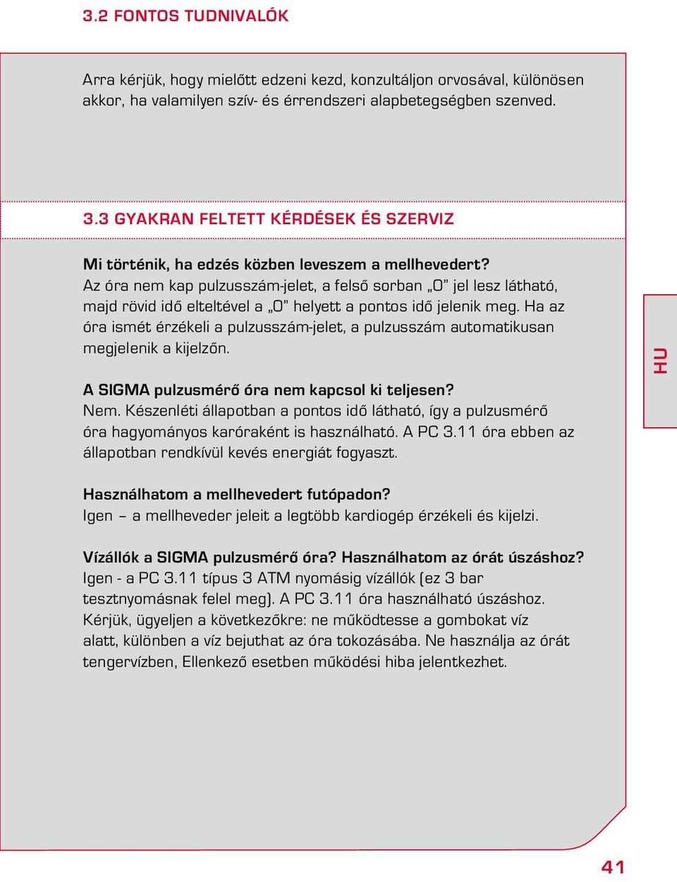 Az óra nem kap pulzusszám-jelet, a felső sorban 0 jel lesz látható, majd rövid idő elteltével a 0 helyett a pontos idő jelenik meg.