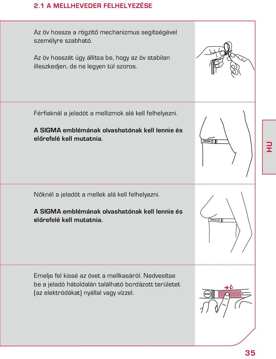 A SIGMA emblémának olvashatónak kell lennie és előrefelé kell mutatnia. HU Nőknél a jeladót a mellek alá kell felhelyezni.