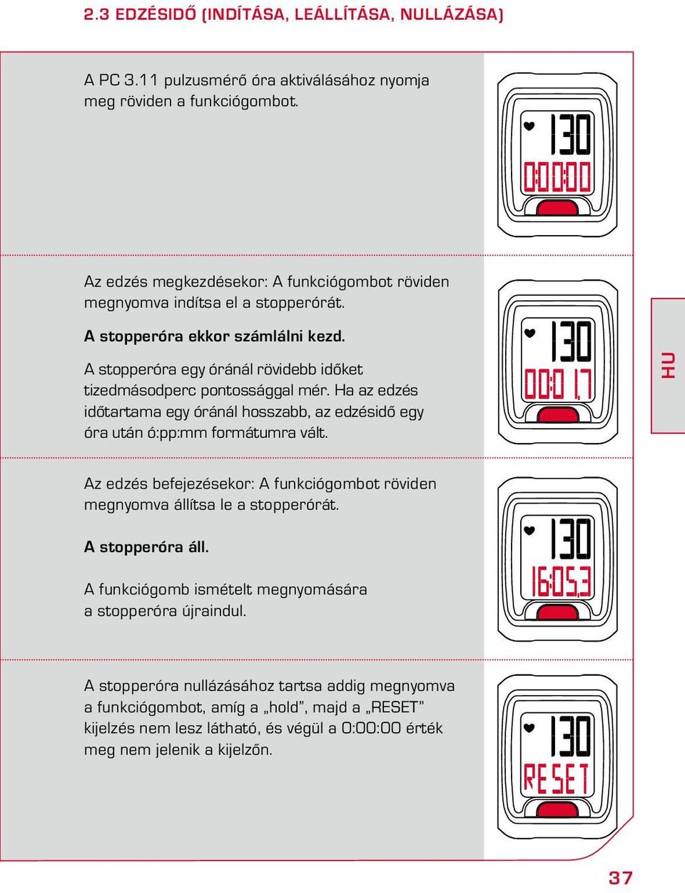 A stopperóra egy óránál rövidebb időket tizedmásodperc pontossággal mér. Ha az edzés időtartama egy óránál hosszabb, az edzésidő egy óra után ó:pp:mm formátumra vált.