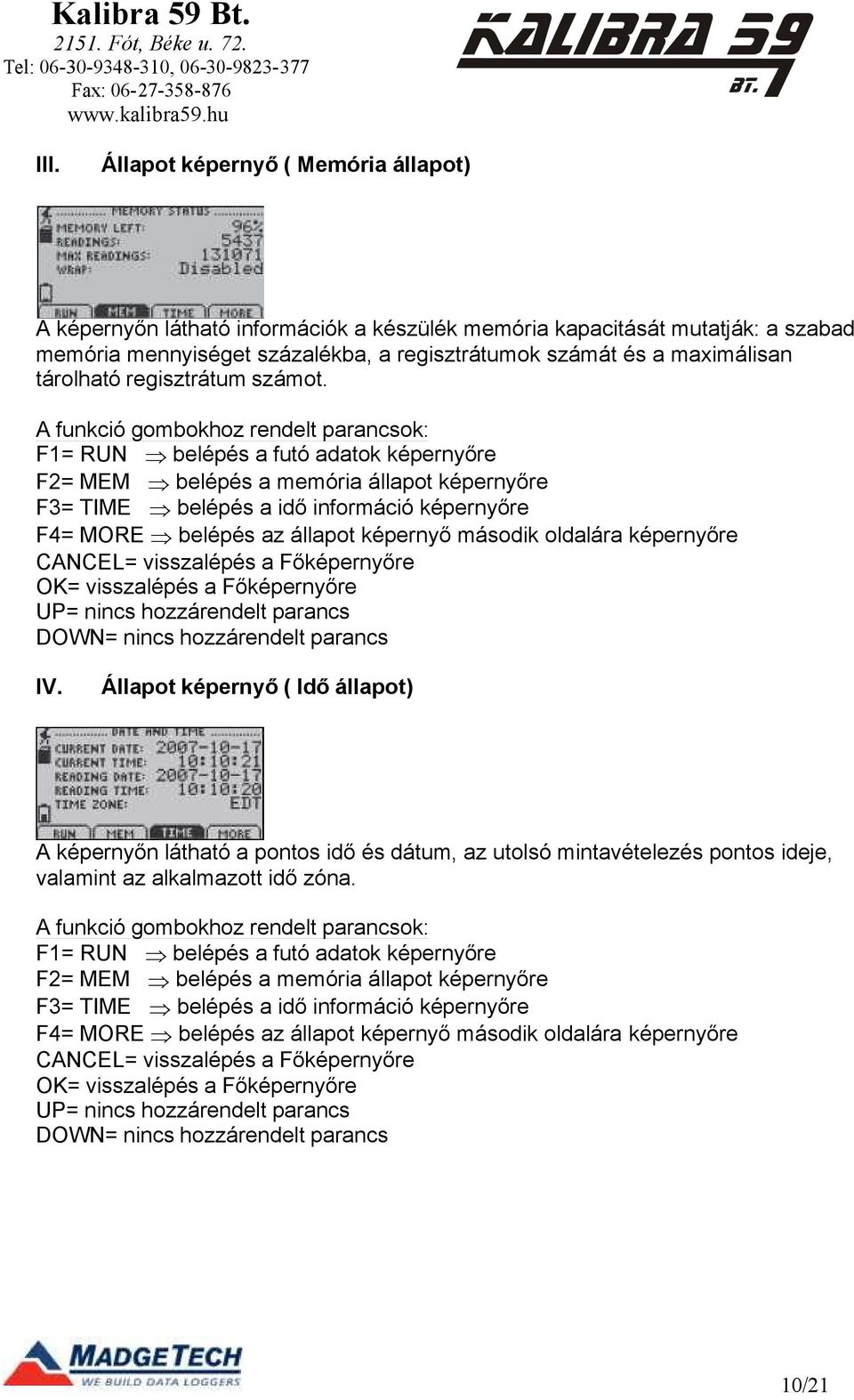 F1= RUN Þ belépés a futó adatok képernyőre F2= MEM Þ belépés a memória állapot képernyőre F3= TIME Þ belépés a idő információ képernyőre F4= MORE Þ belépés az állapot képernyő második oldalára