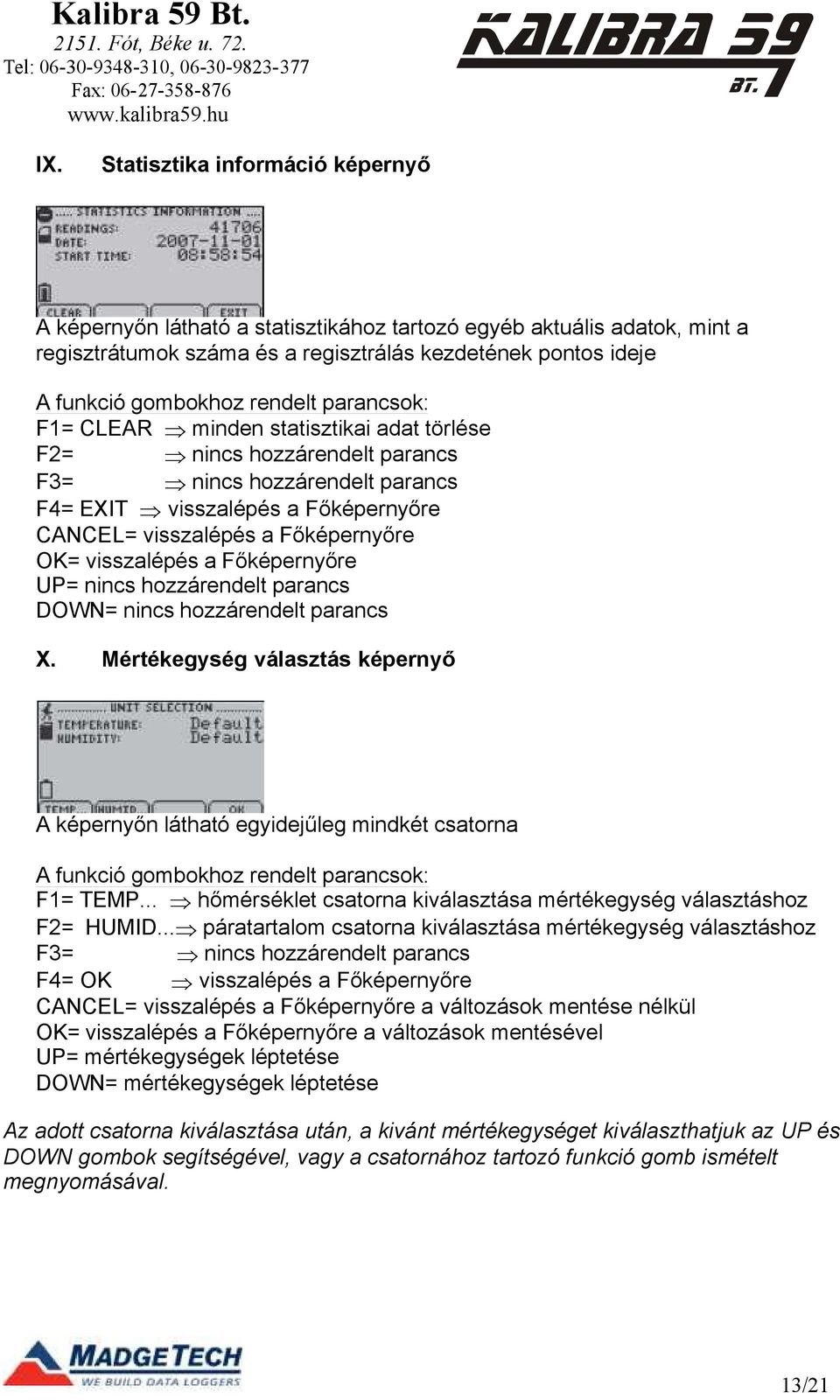 Mértékegység választás képernyő A képernyőn látható egyidejűleg mindkét csatorna F1= TEMP... Þ hőmérséklet csatorna kiválasztása mértékegység választáshoz F2= HUMID.