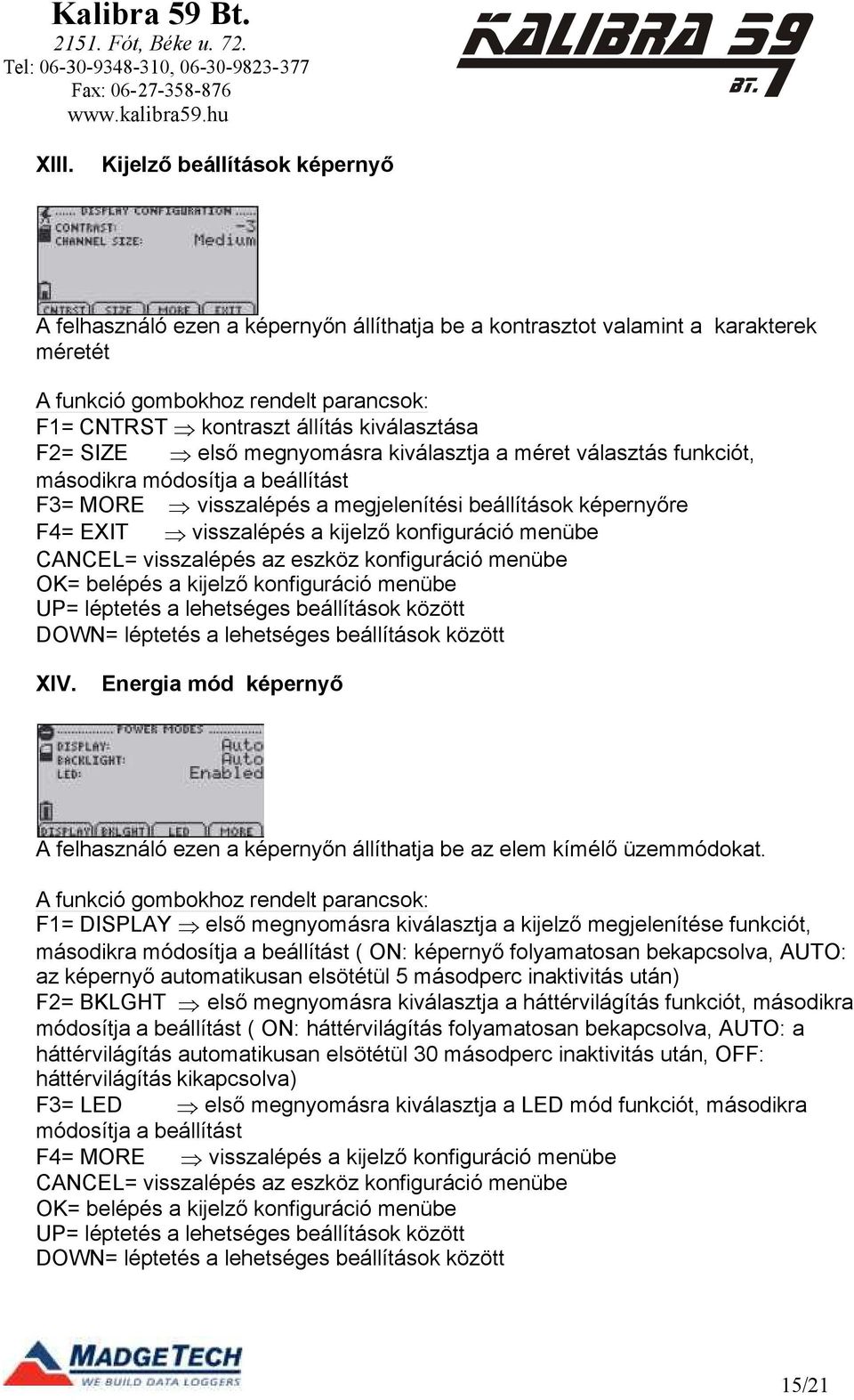 kijelző konfiguráció menübe UP= léptetés a lehetséges beállítások között DOWN= léptetés a lehetséges beállítások között XIV.