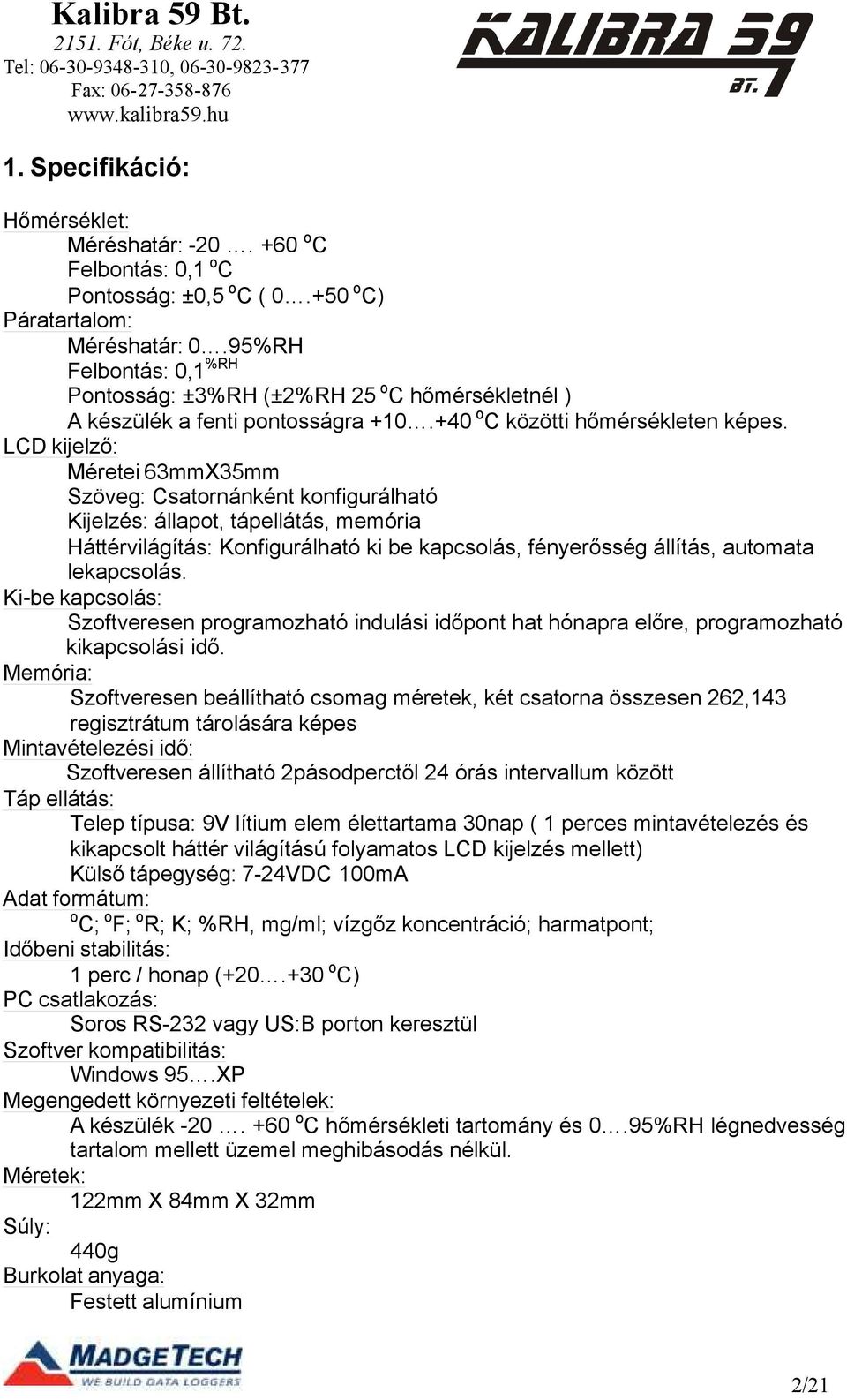 LCD kijelző: Méretei 63mmX35mm Szöveg: Csatornánként konfigurálható Kijelzés: állapot, tápellátás, memória Háttérvilágítás: Konfigurálható ki be kapcsolás, fényerősség állítás, automata lekapcsolás.