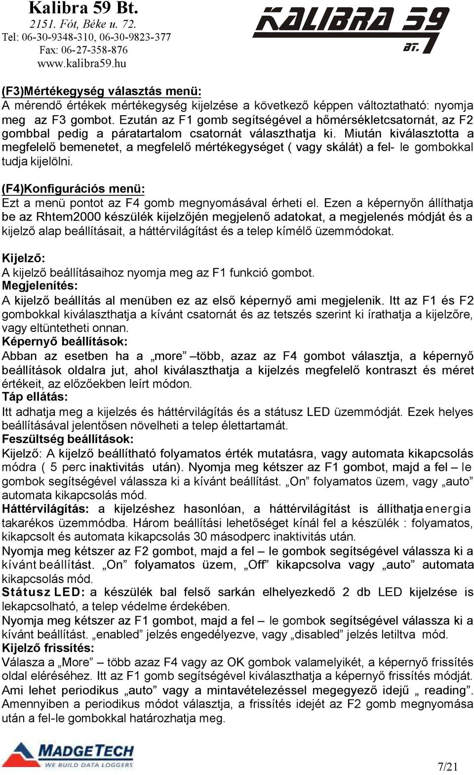 Miután kiválasztotta a megfelelő bemenetet, a megfelelő mértékegységet ( vagy skálát) a fel- le gombokkal tudja kijelölni. (F4)Konfigurációs menü: Ezt a menü pontot az F4 gomb megnyomásával érheti el.