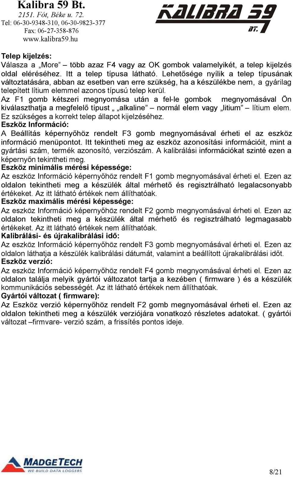 Az F1 gomb kétszeri megnyomása után a fel-le gombok megnyomásával Ön kiválaszthatja a megfelelő típust alkaline normál elem vagy litium lítium elem. Ez szükséges a korrekt telep állapot kijelzéséhez.