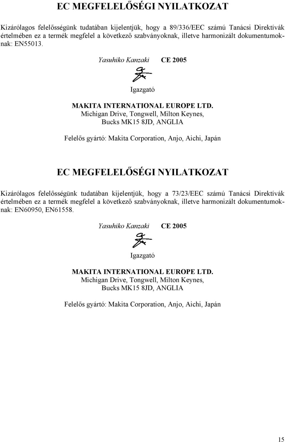 Michigan Drive, Tongwell, Milton Keynes, Bucks MK15 8JD, ANGLIA Felelős gyártó: Makita Corporation, Anjo, Aichi, Japán EC MEGFELELŐSÉGI NYILATKOZAT Kizárólagos felelősségünk tudatában kijelentjük,