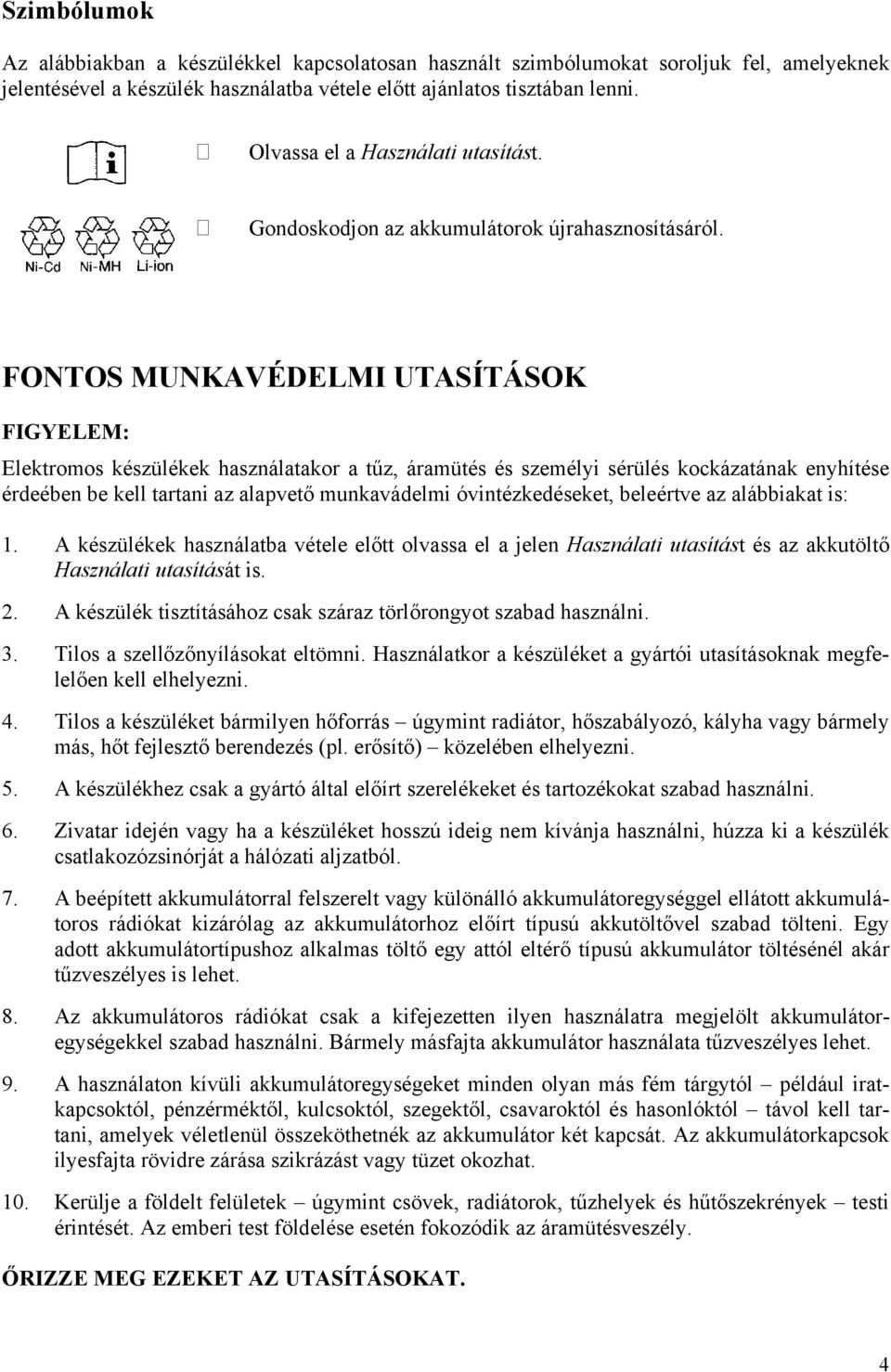 FONTOS MUNKAVÉDELMI UTASÍTÁSOK FIGYELEM: Elektromos készülékek használatakor a tűz, áramütés és személyi sérülés kockázatának enyhítése érdeében be kell tartani az alapvető munkavádelmi