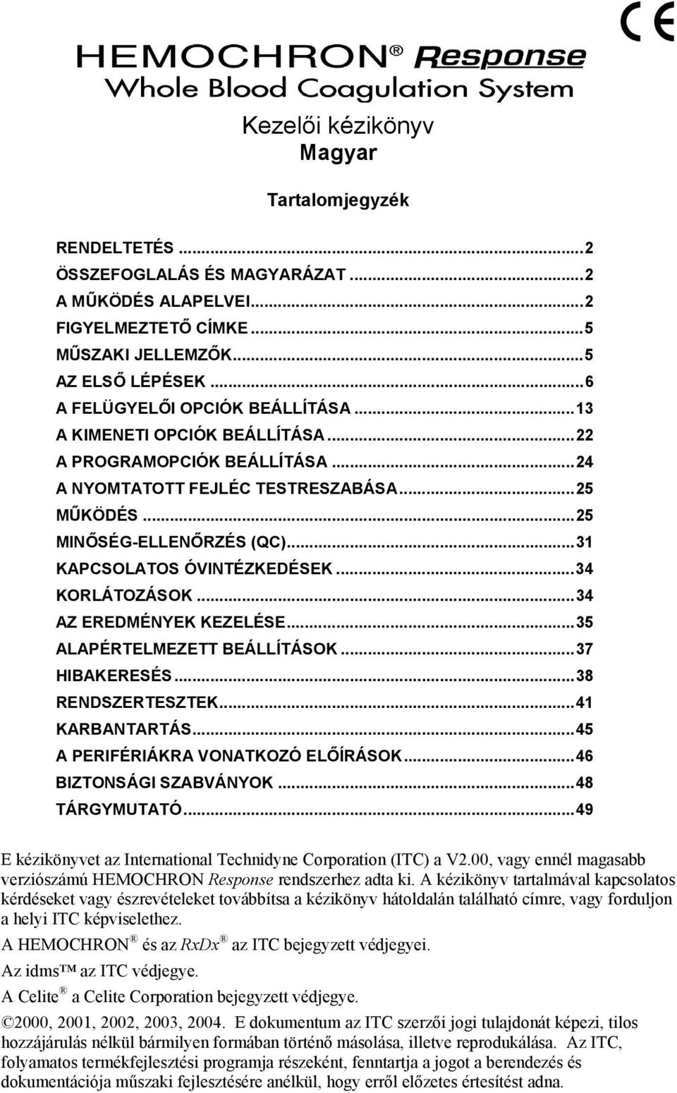 ..31 KAPCSOLATOS ÓVINTÉZKEDÉSEK...34 KORLÁTOZÁSOK...34 AZ EREDMÉNYEK KEZELÉSE...35 ALAPÉRTELMEZETT BEÁLLÍTÁSOK...37 HIBAKERESÉS...38 RENDSZERTESZTEK...41 KARBANTARTÁS.