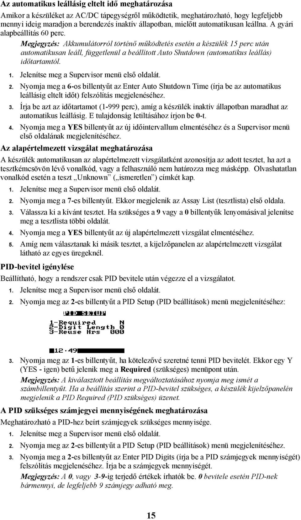 Megjegyzés: Akkumulátorról történő működtetés esetén a készülék 15 perc után automatikusan leáll, függetlenül a beállított Auto Shutdown (automatikus leállás) időtartamtól. 1. Jelenítse meg a Supervisor menü első oldalát.