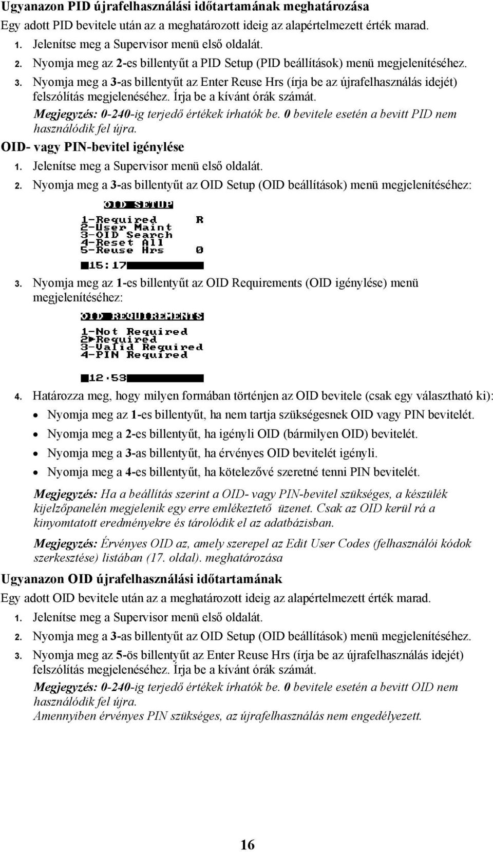 Írja be a kívánt órák számát. Megjegyzés: 0-240-ig terjedő értékek írhatók be. 0 bevitele esetén a bevitt PID nem használódik fel újra. OID- vagy PIN-bevitel igénylése 1.