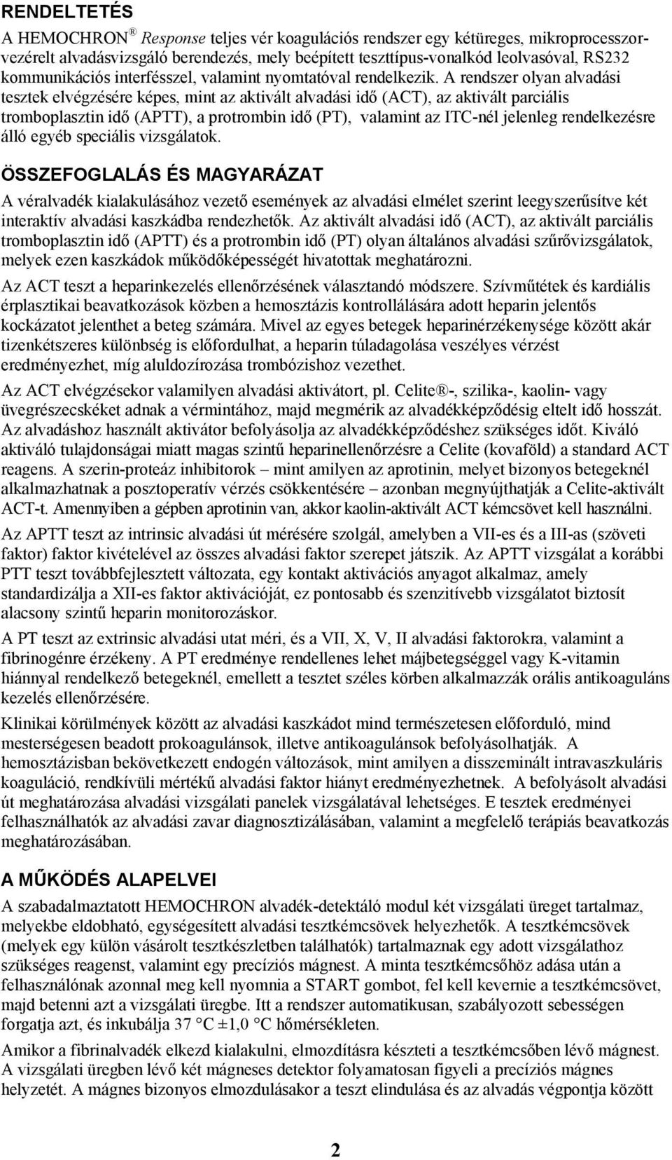 A rendszer olyan alvadási tesztek elvégzésére képes, mint az aktivált alvadási idő (ACT), az aktivált parciális tromboplasztin idő (APTT), a protrombin idő (PT), valamint az ITC-nél jelenleg