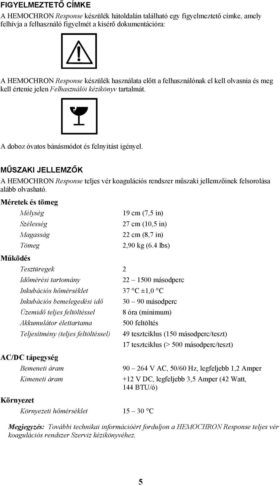 MŰSZAKI JELLEMZŐK A HEMOCHRON Response teljes vér koagulációs rendszer műszaki jellemzőinek felsorolása alább olvasható.