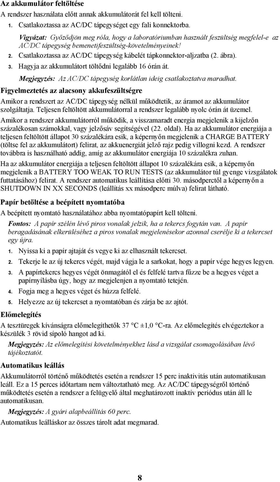 Csatlakoztassa az AC/DC tápegység kábelét tápkonnektor-aljzatba (2. ábra). 3. Hagyja az akkumulátort töltődni legalább 16 órán át.