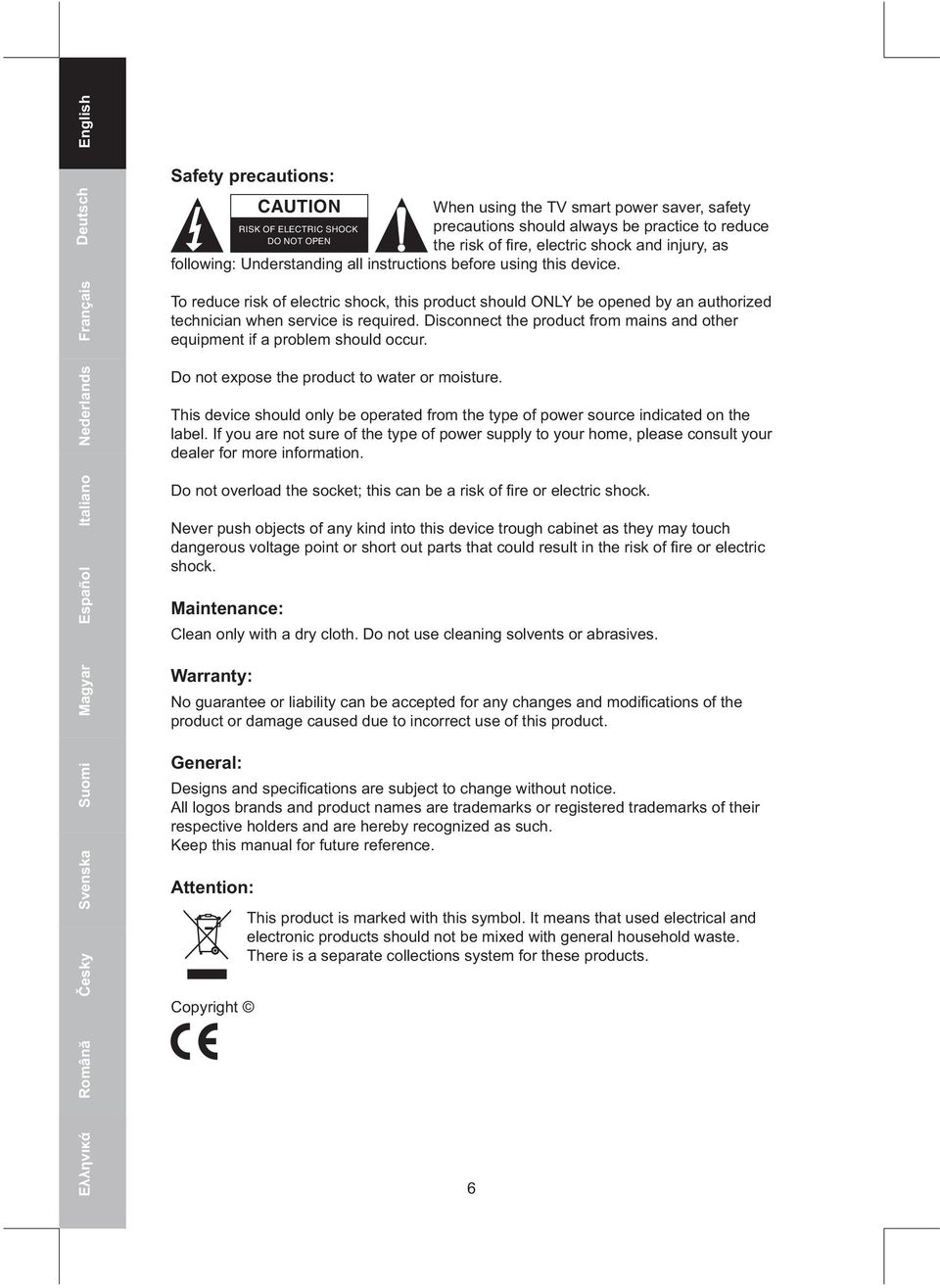 To reduce risk of electric shock, this product should ONLY be opened by an authorized technician when service is required.