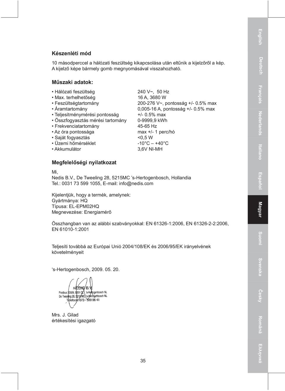 Megfelelőségi nyilatkozat 240 V~, 50 Hz 16 A, 3680 W 200-276 V~, pontosság +/- 0.5% max 0,005-16 A, pontosság +/- 0.5% max +/- 0.