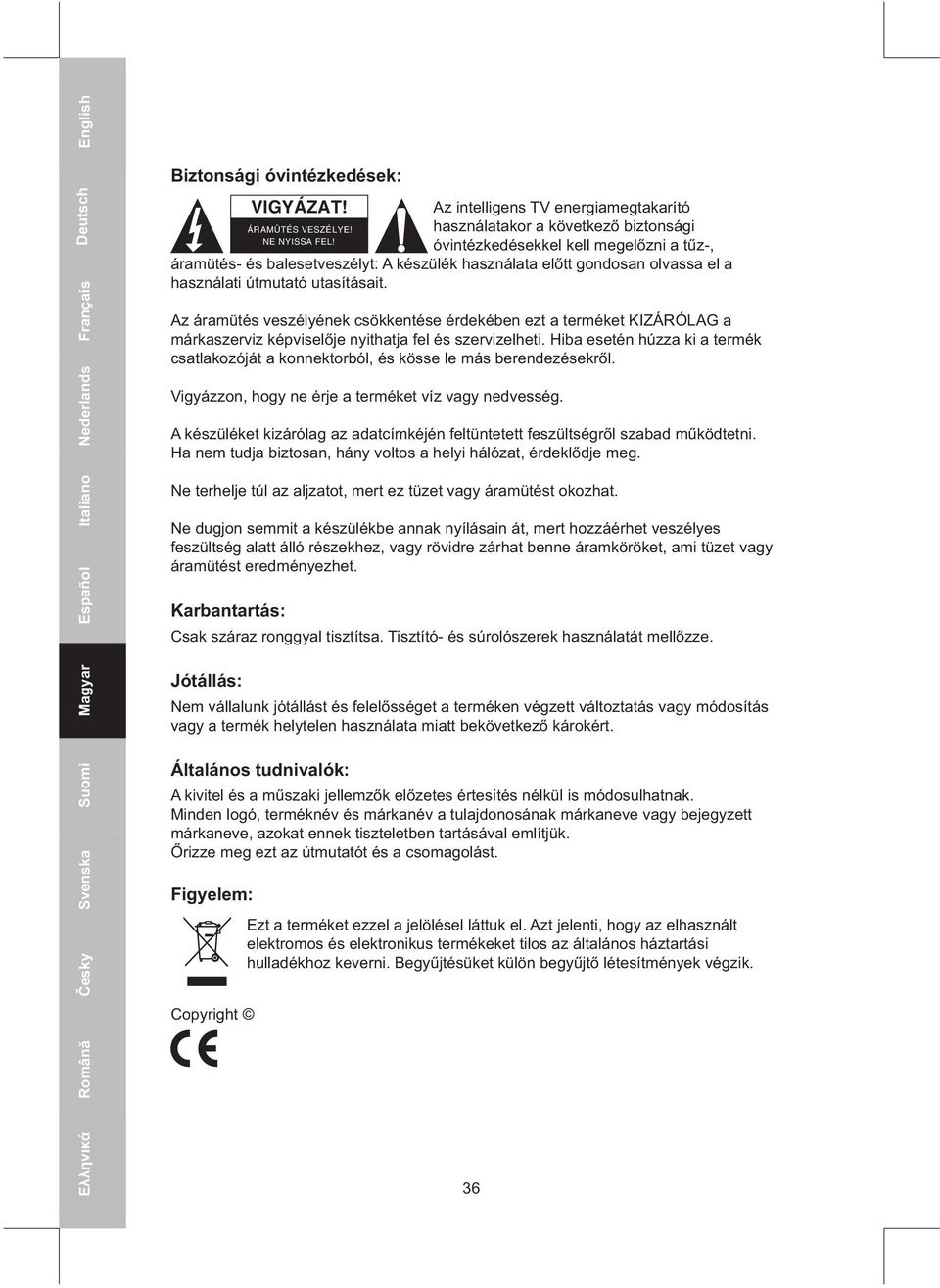 Az áramütés veszélyének csökkentése érdekében ezt a terméket KIZÁRÓLAG a márkaszerviz képviselője nyithatja fel és szervizelheti.