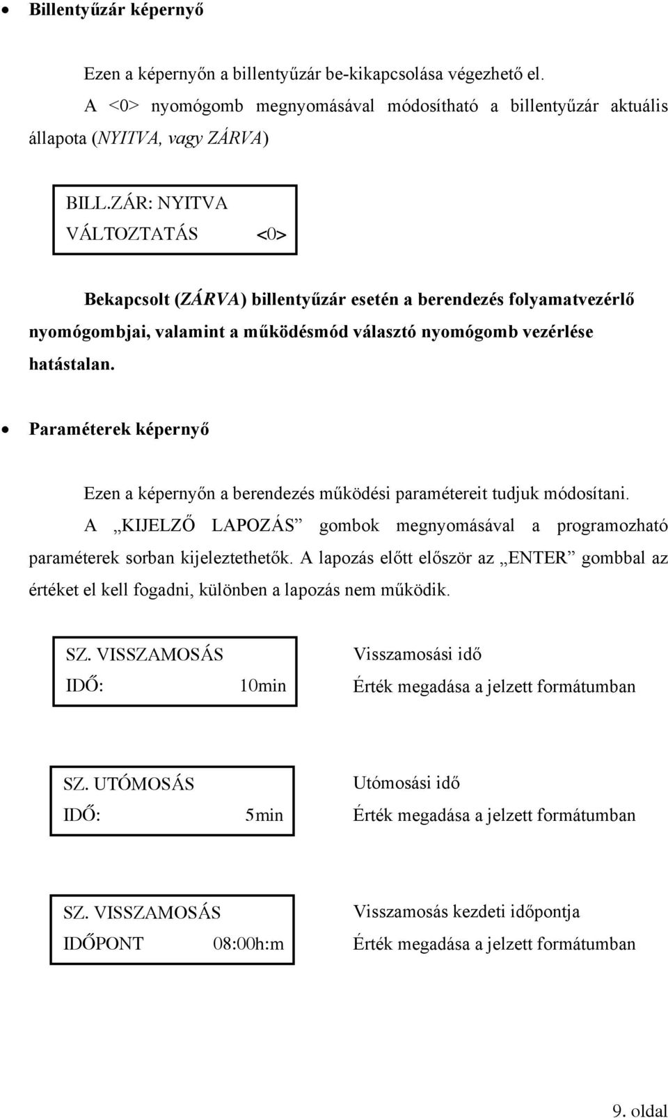 Paraméterek képernyő Ezen a képernyőn a berendezés működési paramétereit tudjuk módosítani. A KIJELZŐ LAPOZÁS gombok megnyomásával a programozható paraméterek sorban kijeleztethetők.