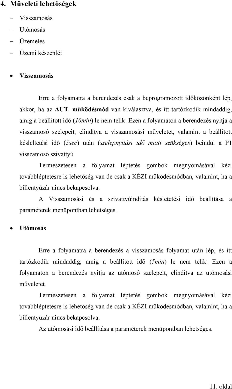 Ezen a folyamaton a berendezés nyitja a visszamosó szelepeit, elindítva a visszamosási műveletet, valamint a beállított késleltetési idő (5sec) után (szelepnyitási idő miatt szükséges) beindul a P1