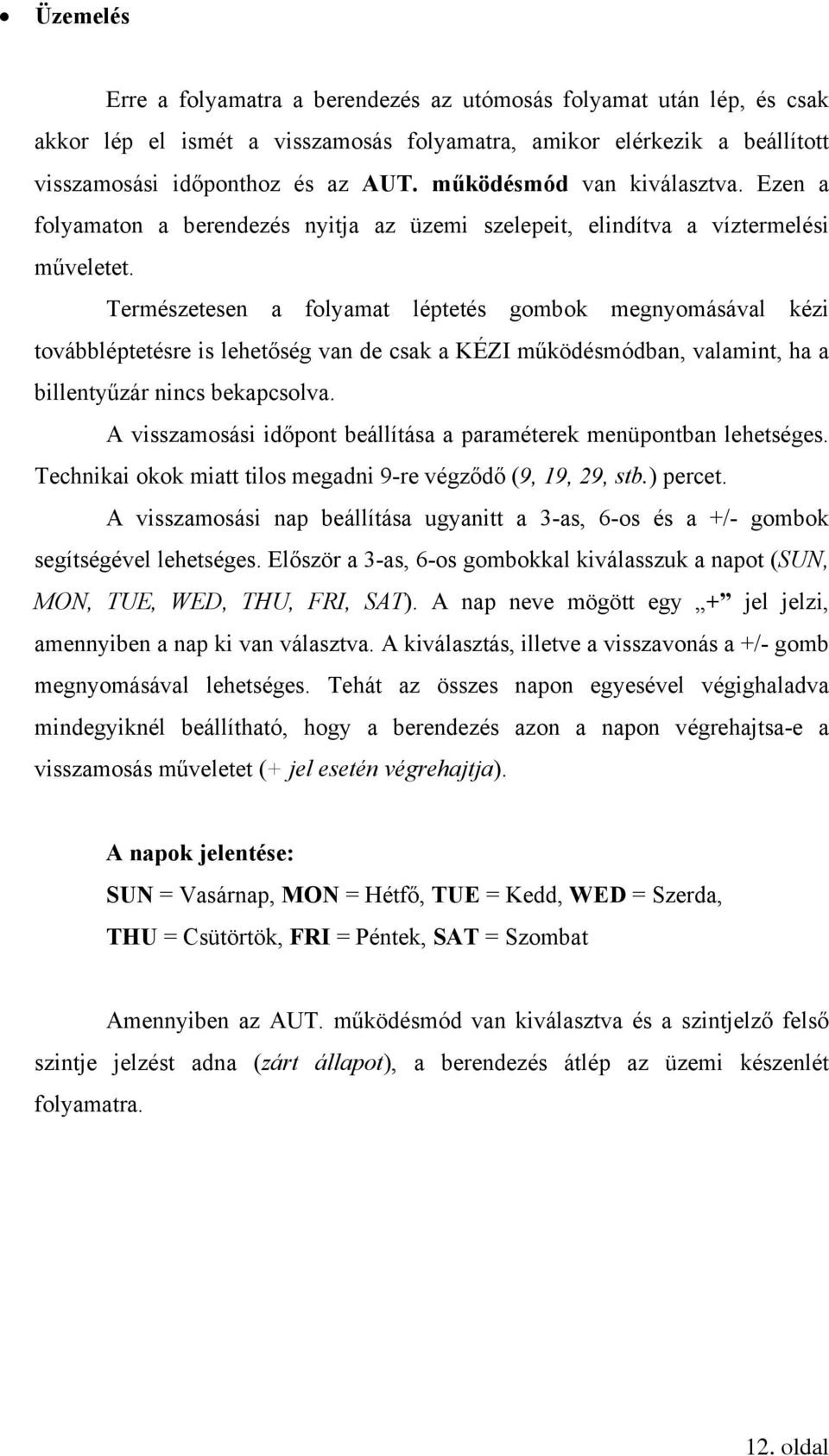 Természetesen a folyamat léptetés gombok megnyomásával kézi továbbléptetésre is lehetőség van de csak a KÉZI működésmódban, valamint, ha a billentyűzár nincs bekapcsolva.