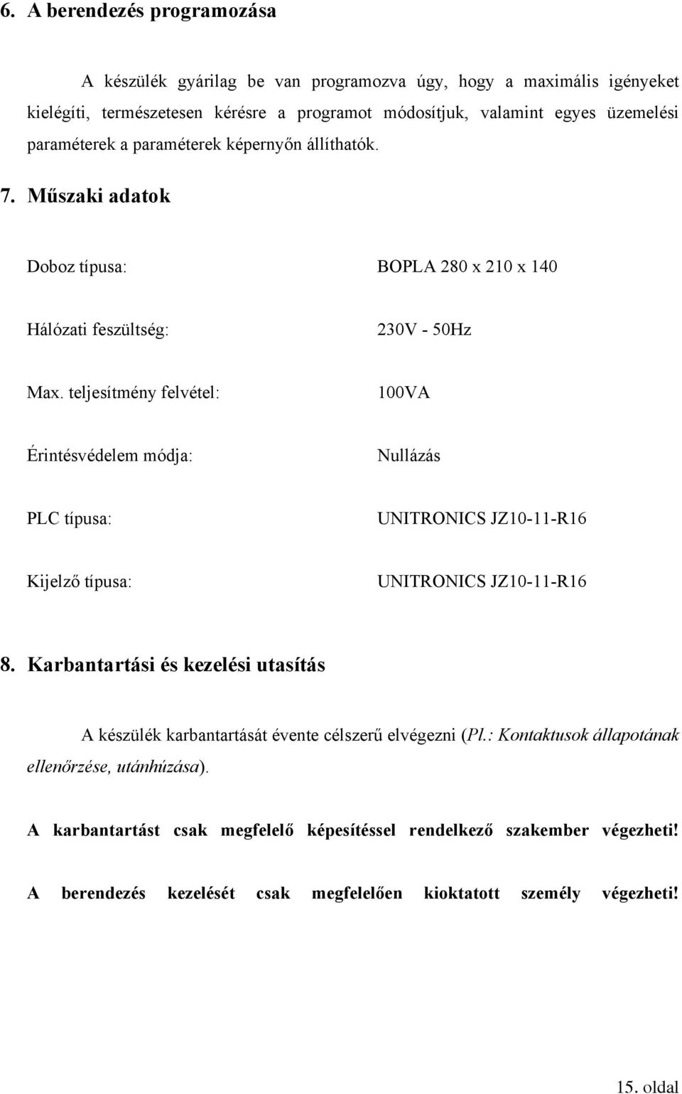 teljesítmény felvétel: 100VA Érintésvédelem módja: Nullázás PLC típusa: UNITRONICS JZ10-11-R16 Kijelző típusa: UNITRONICS JZ10-11-R16 8.