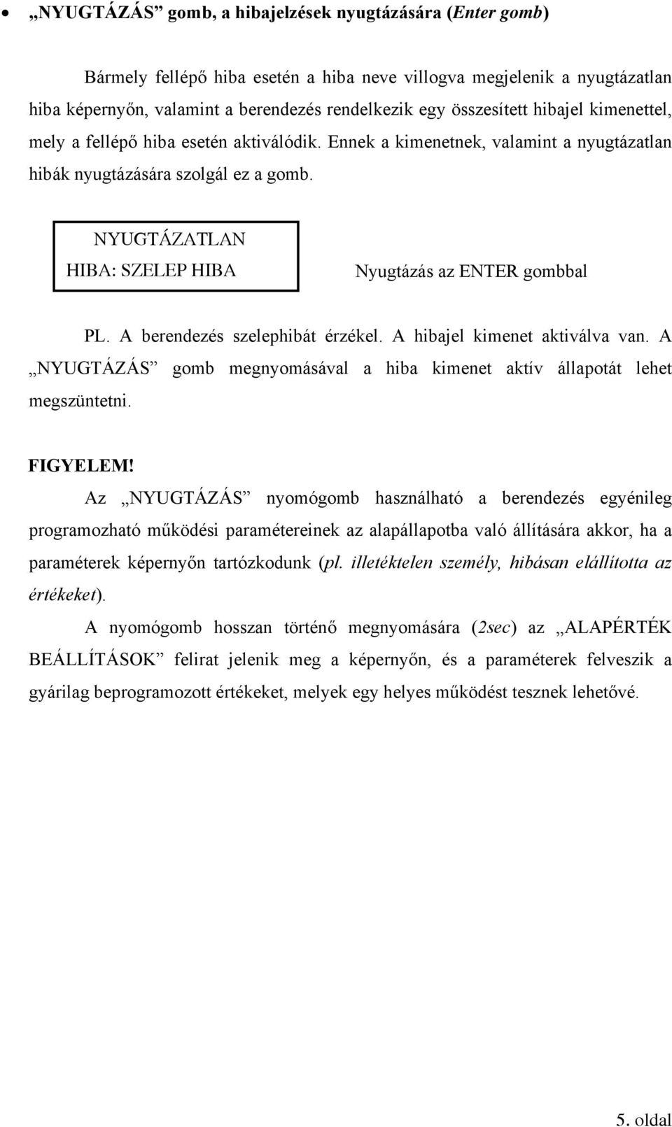 NYUGTÁZATLAN HIBA: SZELEP HIBA Nyugtázás az ENTER gombbal PL. A berendezés szelephibát érzékel. A hibajel kimenet aktiválva van.