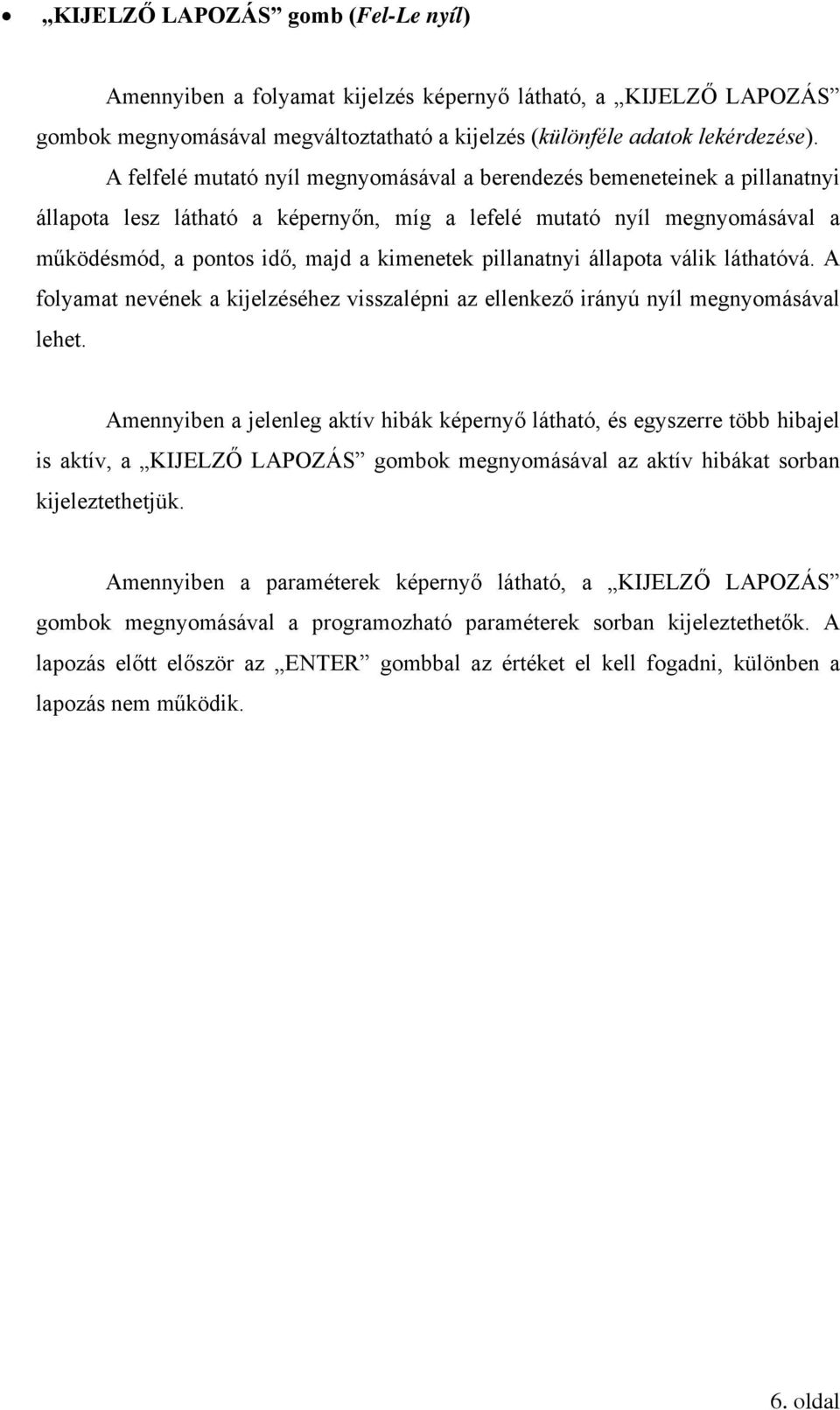 pillanatnyi állapota válik láthatóvá. A folyamat nevének a kijelzéséhez visszalépni az ellenkező irányú nyíl megnyomásával lehet.