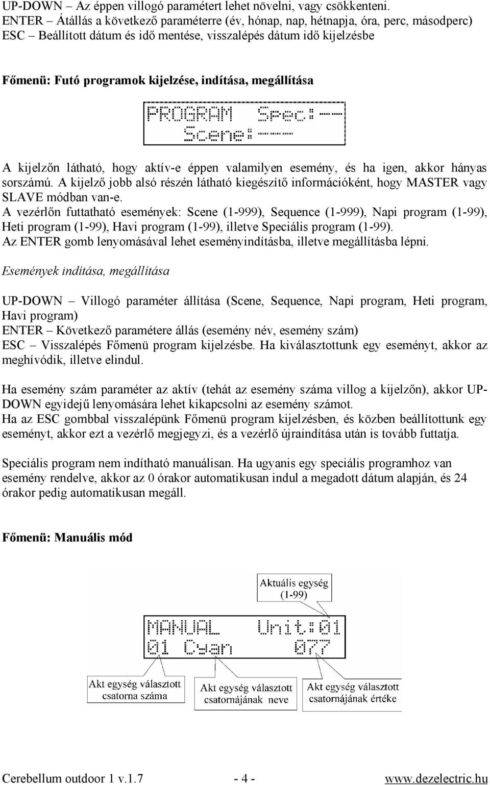 indítása, megállítása A kijelzőn látható, hogy aktív-e éppen valamilyen esemény, és ha igen, akkor hányas sorszámú.