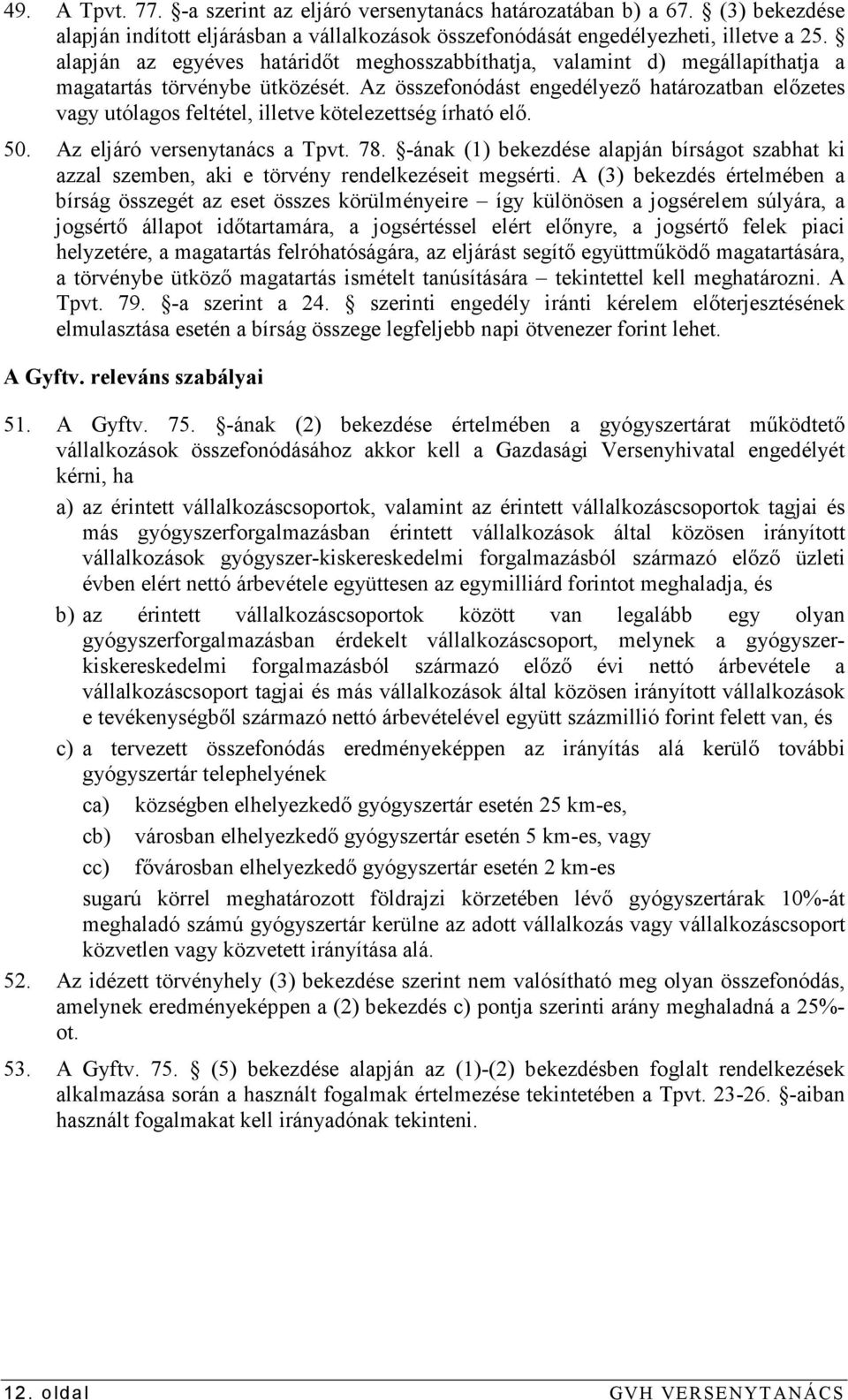 Az összefonódást engedélyezı határozatban elızetes vagy utólagos feltétel, illetve kötelezettség írható elı. 50. Az eljáró versenytanács a Tpvt. 78.