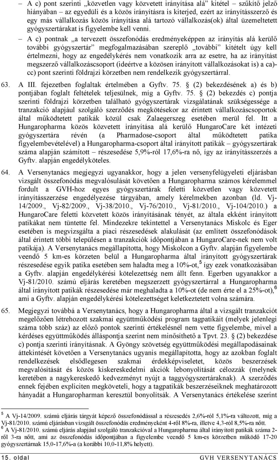 A c) pontnak a tervezett összefonódás eredményeképpen az irányítás alá kerülı további gyógyszertár megfogalmazásában szereplı további kitételt úgy kell értelmezni, hogy az engedélykérés nem