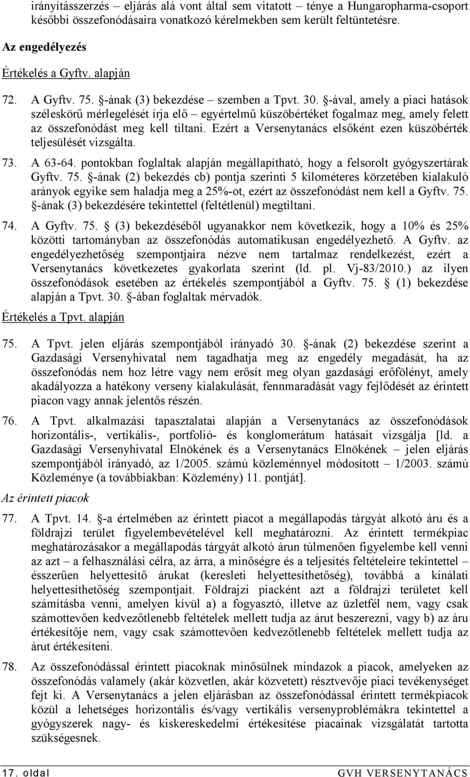 -ával, amely a piaci hatások széleskörő mérlegelését írja elı egyértelmő küszöbértéket fogalmaz meg, amely felett az összefonódást meg kell tiltani.