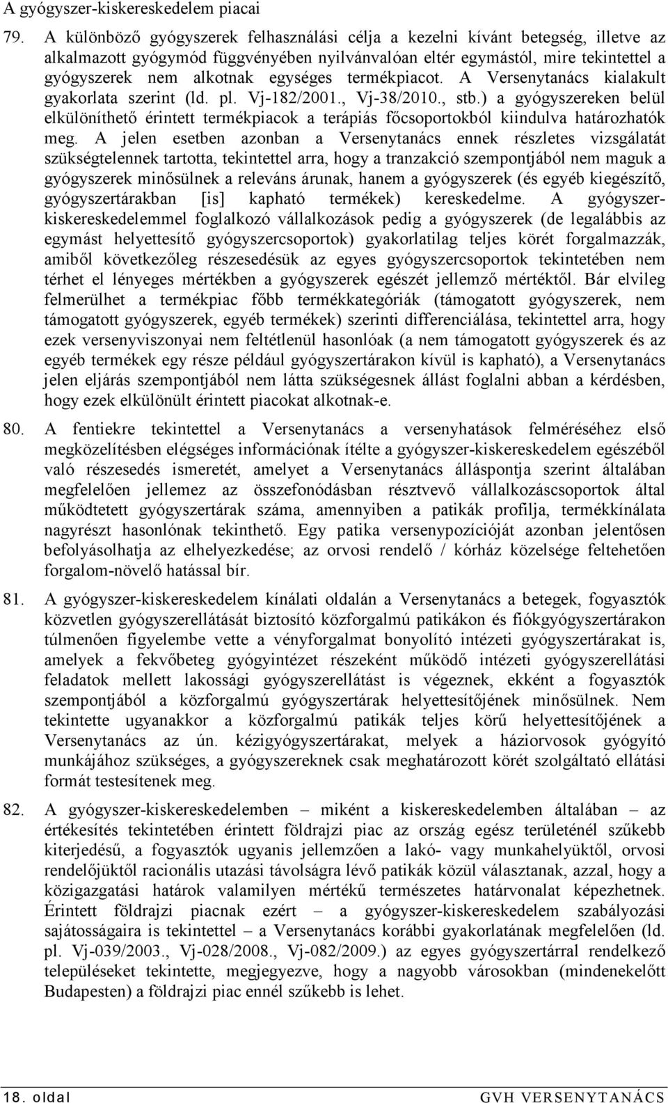 termékpiacot. A Versenytanács kialakult gyakorlata szerint (ld. pl. Vj-182/2001., Vj-38/2010., stb.