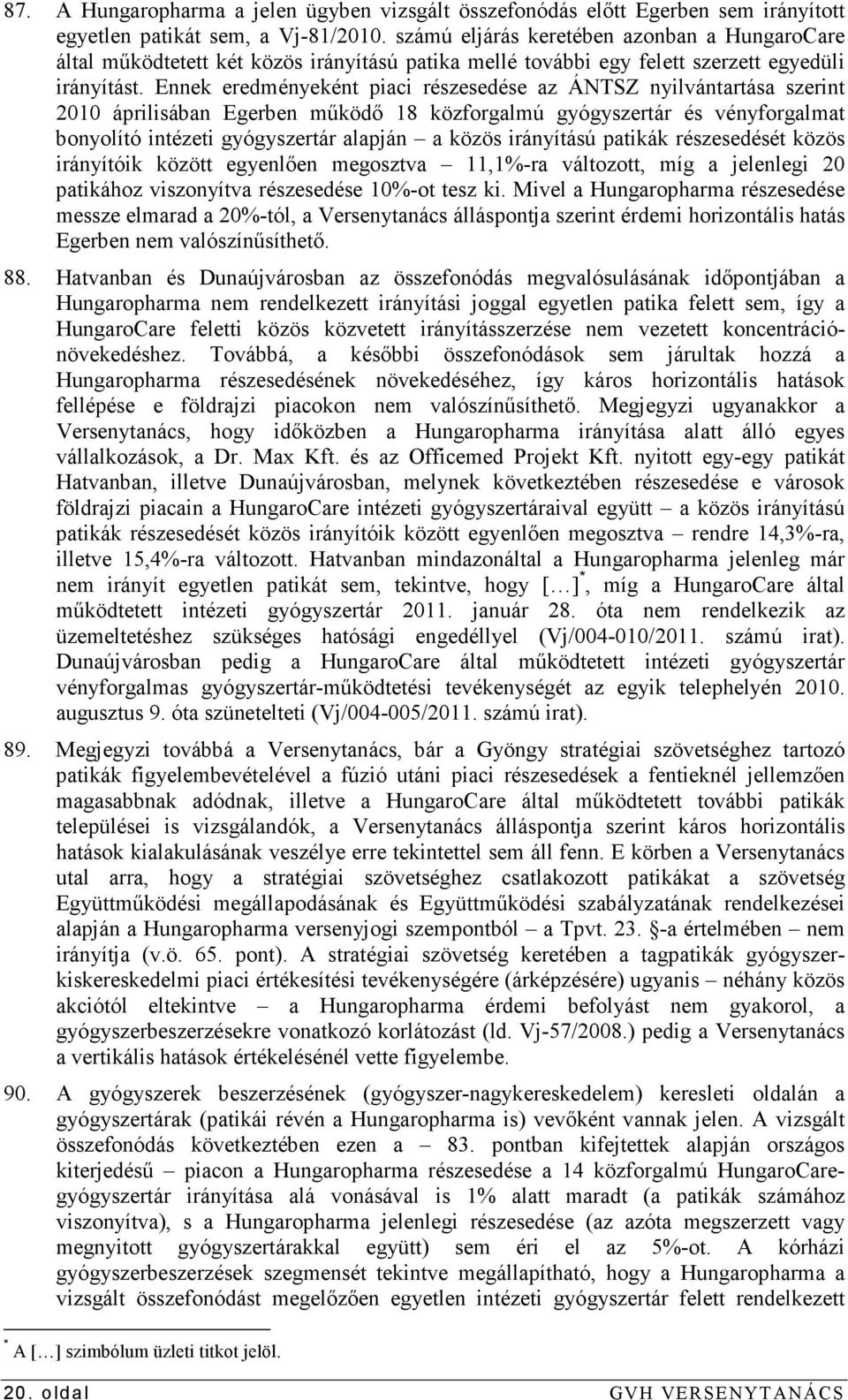 Ennek eredményeként piaci részesedése az ÁNTSZ nyilvántartása szerint 2010 áprilisában Egerben mőködı 18 közforgalmú gyógyszertár és vényforgalmat bonyolító intézeti gyógyszertár alapján a közös