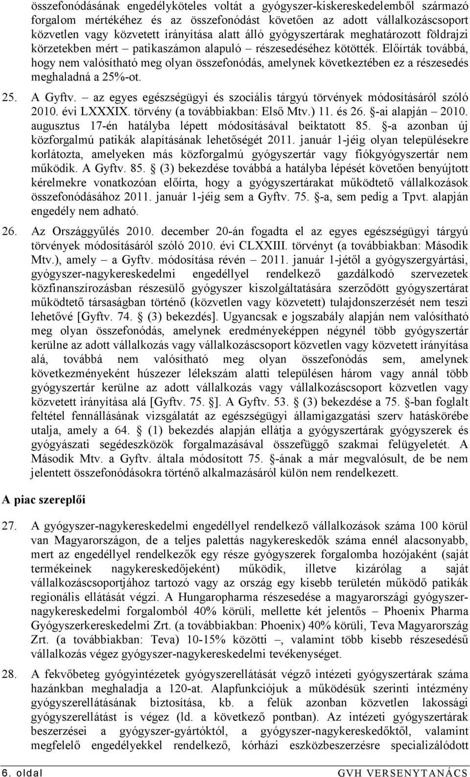 Elıírták továbbá, hogy nem valósítható meg olyan összefonódás, amelynek következtében ez a részesedés meghaladná a 25%-ot. 25. A Gyftv.