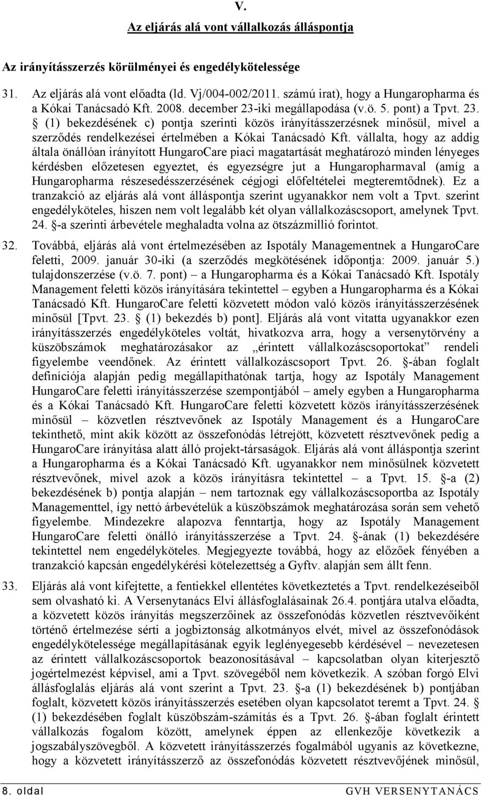 iki megállapodása (v.ö. 5. pont) a Tpvt. 23. (1) bekezdésének c) pontja szerinti közös irányításszerzésnek minısül, mivel a szerzıdés rendelkezései értelmében a Kókai Tanácsadó Kft.