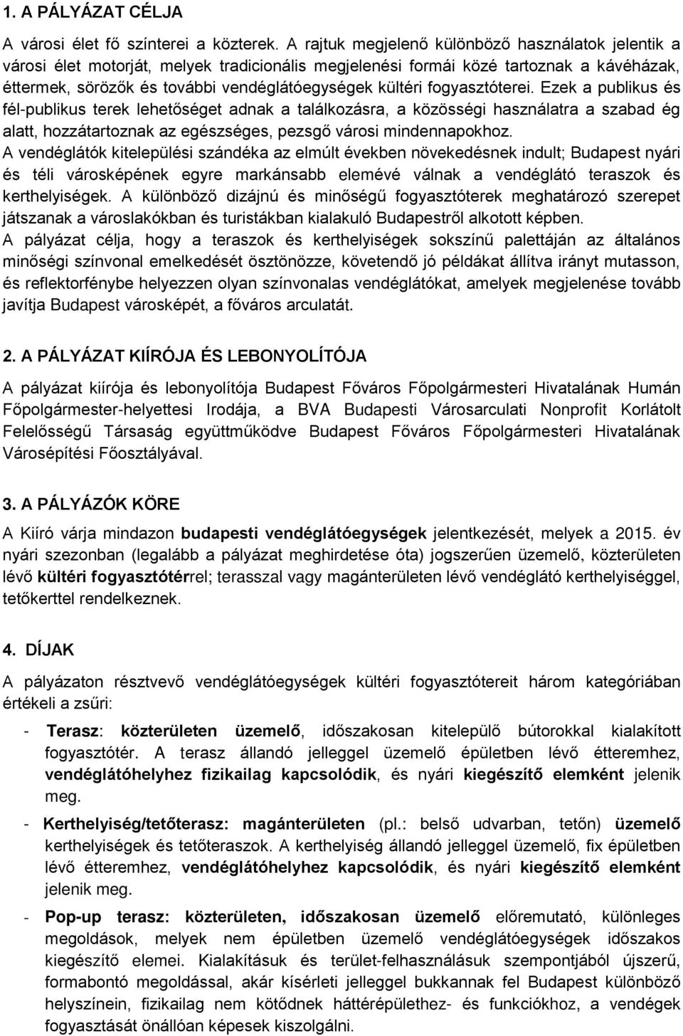 fogyasztóterei. Ezek a publikus és fél-publikus terek lehetőséget adnak a találkozásra, a közösségi használatra a szabad ég alatt, hozzátartoznak az egészséges, pezsgő városi mindennapokhoz.