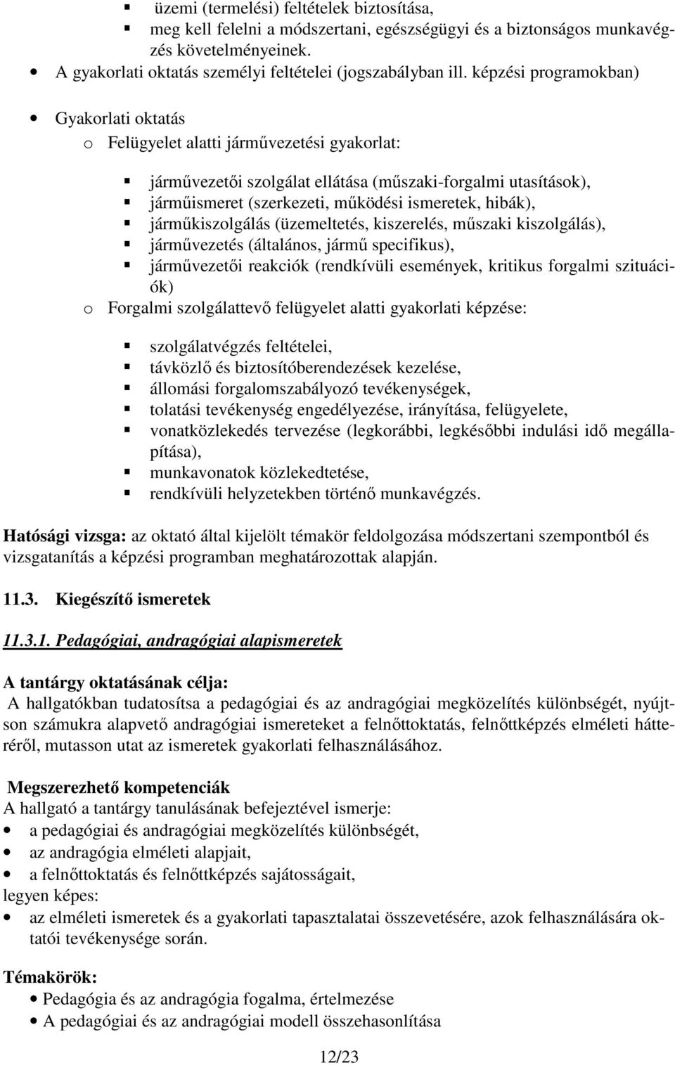 hibák), járműkiszolgálás (üzemeltetés, kiszerelés, műszaki kiszolgálás), járművezetés (általános, jármű specifikus), járművezetői reakciók (rendkívüli események, kritikus forgalmi szituációk) o