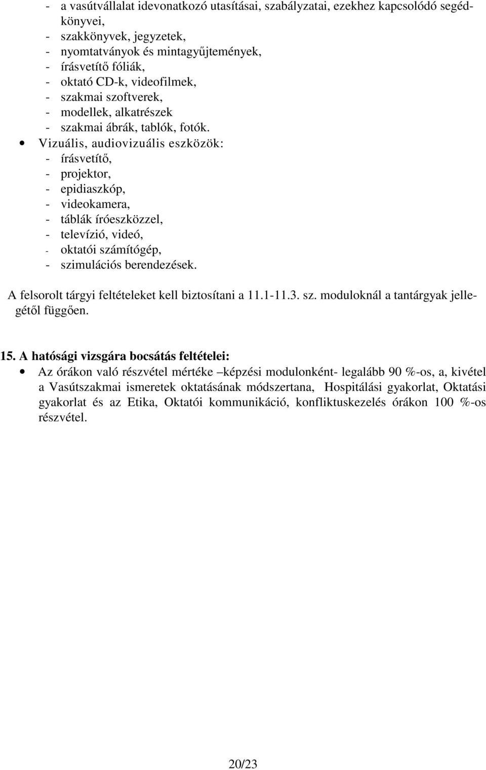 Vizuális, audiovizuális eszközök: - írásvetítő, - projektor, - epidiaszkóp, - videokamera, - táblák íróeszközzel, - televízió, videó, - oktatói számítógép, - szimulációs berendezések.