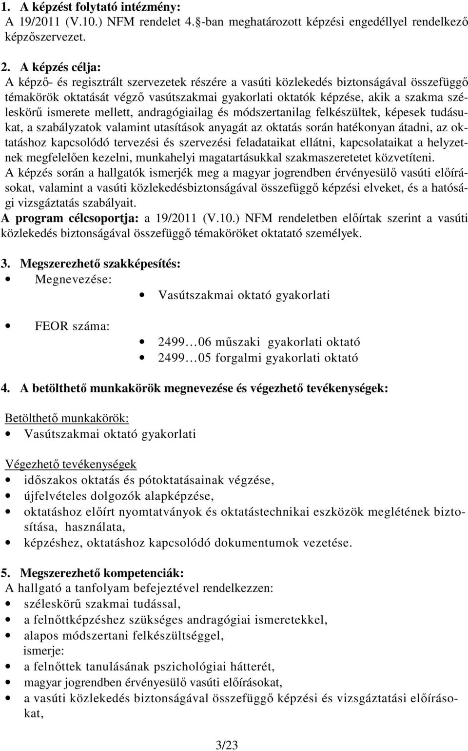 ismerete mellett, andragógiailag és módszertanilag felkészültek, képesek tudásukat, a szabályzatok valamint utasítások anyagát az oktatás során hatékonyan átadni, az oktatáshoz kapcsolódó tervezési