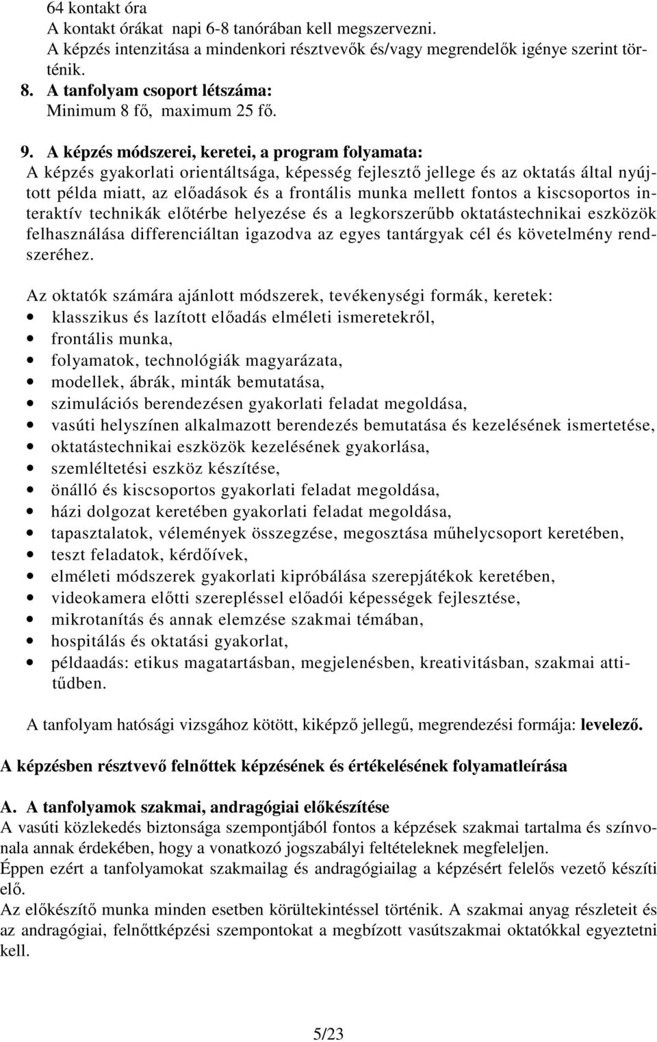 A képzés módszerei, keretei, a program folyamata: A képzés gyakorlati orientáltsága, képesség fejlesztő jellege és az oktatás által nyújtott példa miatt, az előadások és a frontális munka mellett