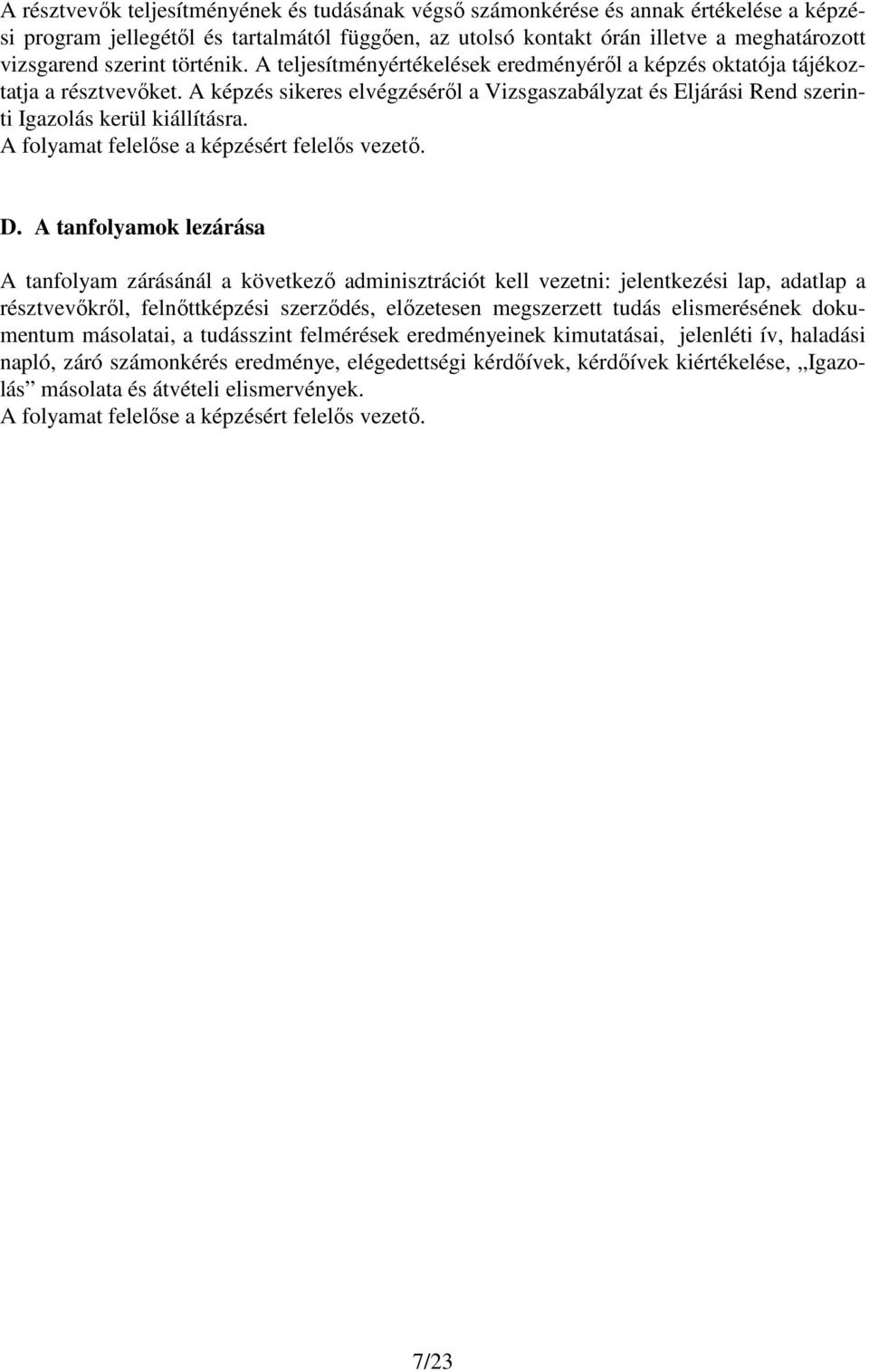 A képzés sikeres elvégzéséről a Vizsgaszabályzat és Eljárási Rend szerinti Igazolás kerül kiállításra. A folyamat felelőse a képzésért felelős vezető. D.