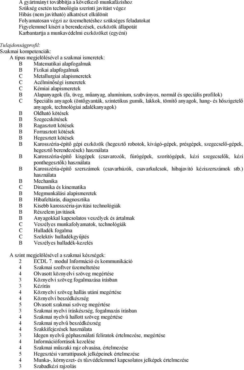 Matematikai alapfogalmak Fizikai alapfogalmak Metallurgiai alapismeretek Acélminőségi ismeretek Kémiai alapismeretek Alapanyagok (fa, üveg, műanyag, alumínium, szabványos, normál és speciális