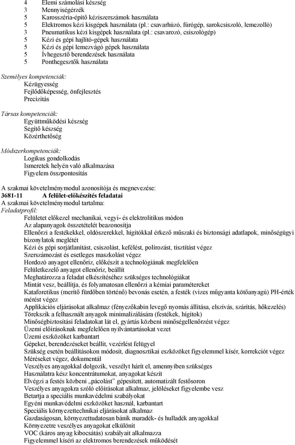 : csavarozó, csiszológép) 5 Kézi és gépi hajlító-gépek használata 5 Kézi és gépi lemezvágó gépek használata 5 Ívhegesztő berendezések használata 5 Ponthegesztők használata Személyes kompetenciák: