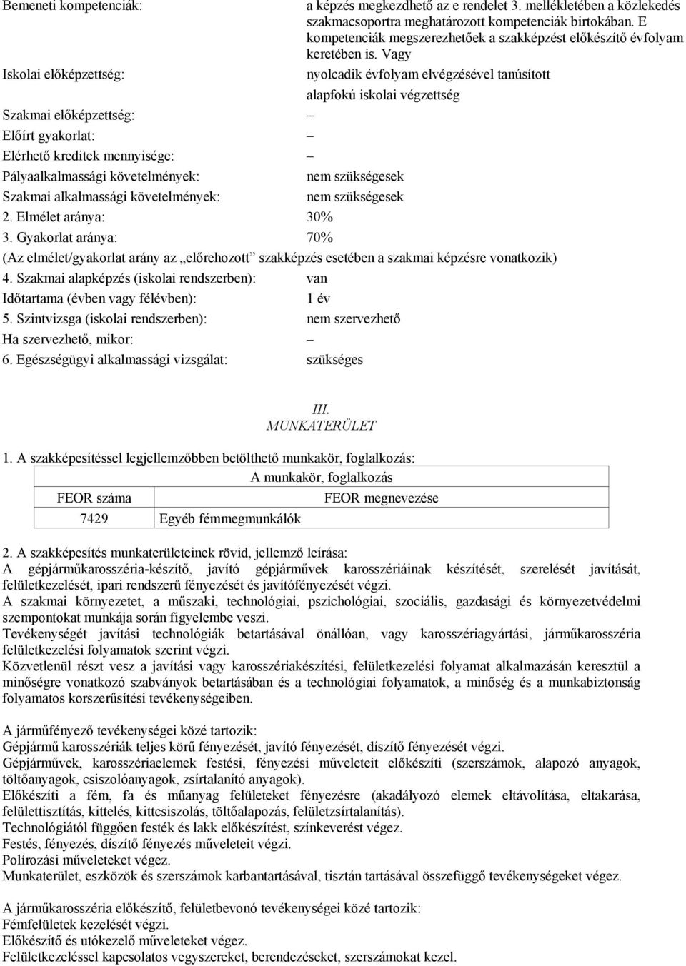 Vagy Iskolai előképzettség: nyolcadik évfolyam elvégzésével tanúsított alapfokú iskolai végzettség Szakmai előképzettség: Előírt gyakorlat: Elérhető kreditek mennyisége: Pályaalkalmassági