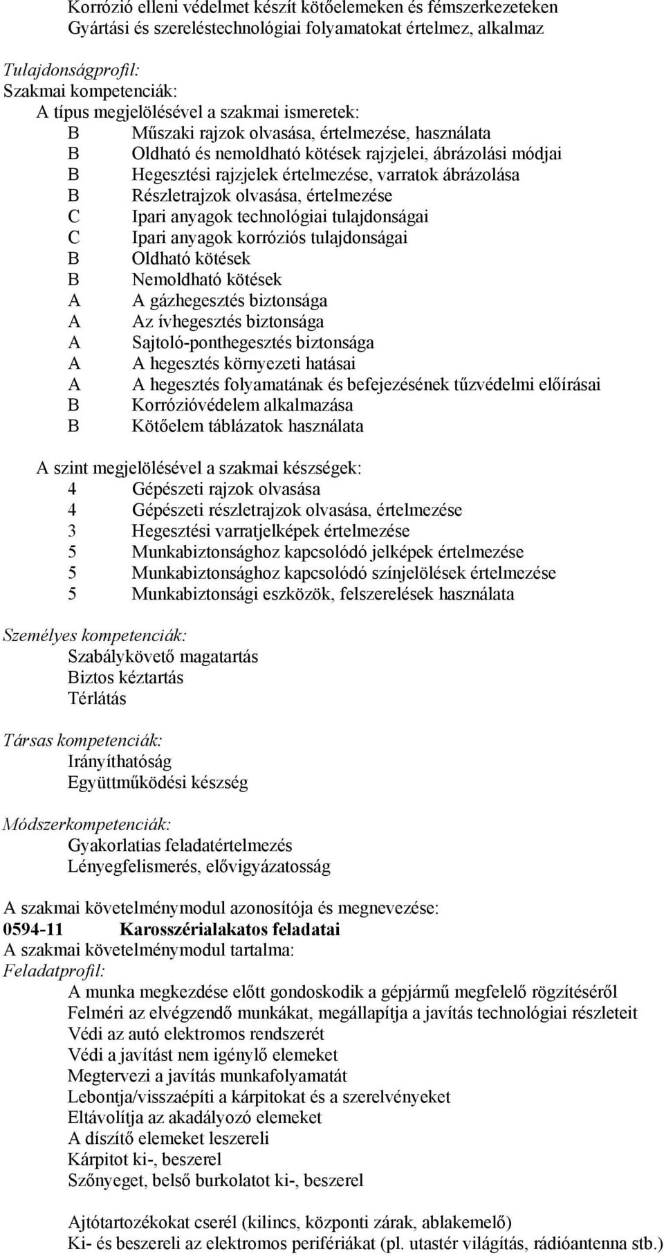 olvasása, értelmezése Ipari anyagok technológiai tulajdonságai Ipari anyagok korróziós tulajdonságai Oldható kötések Nemoldható kötések A A gázhegesztés biztonsága A Az ívhegesztés biztonsága A